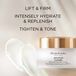 Lift and firm, intensely hydrate and replenish, tighten and tone